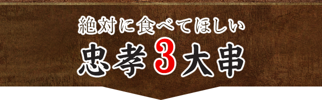 絶対に食べてほしい忠孝3大串